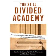 The Still Divided Academy How Competing Visions of Power, Politics, and Diversity Complicate the Mission of Higher Education by Rothman, Stanley; Kelly-woessner, April; Woessner, Matthew, 9781442208063