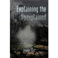 Explaining the Unexplained by Ellis, Stephen, 9781450298063