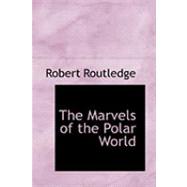 The Marvels of the Polar World by Routledge, Robert, 9780554958064