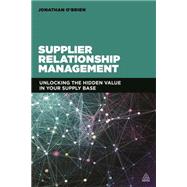 Supplier Relationship Management: Unlocking the Hidden Value in Your Supply Base by O'Brien, Jonathan, 9780749468064