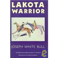 Lakota Warrior by White Bull, Joseph; Howard, James Henri; Howard, James Henri; Howard, James Henri, 9780803298064