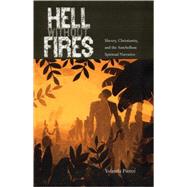 Hell Without Fires : Slavery, Christianity, and the Antebellum Spiritual Narrative by Pierce, Yolanda, 9780813028064