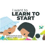 I Want to Learn to Start by Conroy, Gary; Cleland, Joshua, 9781098398064