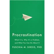 Procrastination What It Is, Why It's a Problem, and What You Can Do About It by Sirois, Fuschia M., 9781433838064
