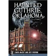 Haunted Guthrie, Oklahoma by Mccoy, Tanya; Provine, Jeff, 9781467118064
