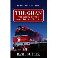 The Ghan  The Story of the Alice Springs Railway by Fuller, Basil, 9781741108064