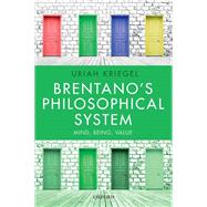 Brentano's Philosophical System Mind, Being, Value by Kriegel, Uriah, 9780198858065