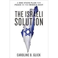 The Israeli Solution A One-State Plan for Peace in the Middle East by GLICK, CAROLINE, 9780385348065