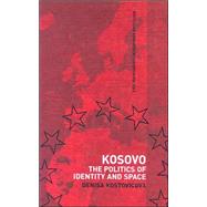 Kosovo: The Politics of Identity and Space by Kostovicova; Denisa, 9780415348065