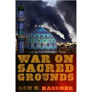 War on Sacred Grounds by Hassner, Ron E., 9780801448065