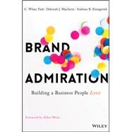 Brand Admiration Building A Business People Love by Park, C. Whan; MacInnis, Deborah J.; Eisingerich, Andreas B.; Weiss, Allen M., 9781119308065