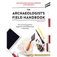 The Archaeologist's Field Handbook by Heather Burke; Michael Morrison; Claire Smith, 9781743318065