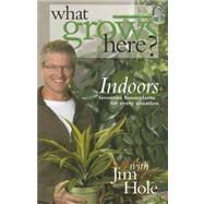 What Grows Here? Indoors : Favorite Houseplants for Every Situation by Hole, Jim, 9781894728065