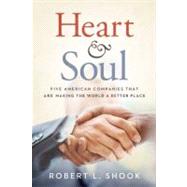Heart & Soul Five American Companies That Are Making the World A Better Place by Shook, Robert L., 9781935618065