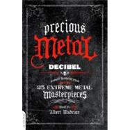 Precious Metal Decibel Presents the Stories Behind 25 Extreme Metal Masterpieces by Mudrian, Albert, 9780306818066