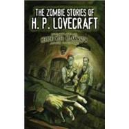 The Zombie Stories of H. P. Lovecraft Featuring Herbert West--Reanimator and More! by Lovecraft, H. P., 9780486798066