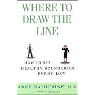 Where to Draw the Line How to Set Healthy Boundaries Every Day by Katherine, Anne, 9780684868066