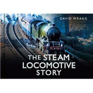 The Steam Locomotive Story by Wragg, David, 9780752488066