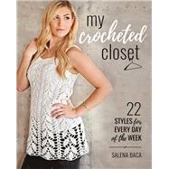 My Crocheted Closet 22 Styles for Every Day of the Week by Baca, Salena, 9780811718066