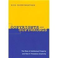 Copyrights and Copywrongs : The Rise of Intellectual Property and How It Threatens Creativity by Vaidhyanathan, Siva, 9780814788066