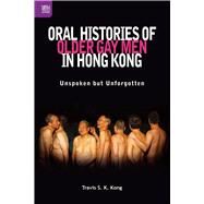 Oral Histories of Older Gay Men in Hong Kong by Kong, Tavis S. K., 9789888528066