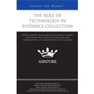 Role of Technology in Evidence Collection : Leading Lawyers on Preserving Electronic Evidence, Developing New Collection Strategies, and Understanding the Implications of Social Media (Inside the Minds) by , 9780314278067