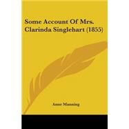 Some Account Of Mrs. Clarinda Singlehart by Manning, Anne, 9780548608067