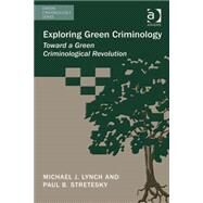 Exploring Green Criminology: Toward a Green Criminological Revolution by Lynch,Michael J., 9781472418067