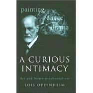 A Curious Intimacy: Art and Neuro-psychoanalysis by Oppenheim; Lois, 9781583918067