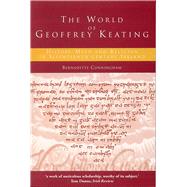 The World of Geoffrey Keating History, Myth and Religion in Seventeenth-century Ireland by Cunningham, Bernadette, 9781851828067