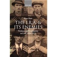 The I.R.A. and Its Enemies Violence and Community in Cork, 1916-1923 by Hart, Peter, 9780198208068