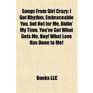 Songs from Girl Crazy : I Got Rhythm, Embraceable You, but Not for Me, Bidin' My Time, You've Got What Gets Me, Boy! What Love Has Done to Me! by , 9781157138068