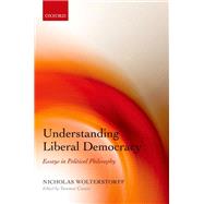 Understanding Liberal Democracy Essays in Political Philosophy by Wolterstorff, Nicholas; Cuneo, Terence, 9780198748069
