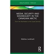 Media, Security and Sovereignty in the Canadian Arctic by Landriault, Mathieu, 9780367418069