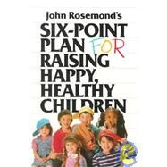John Rosemond's Six-Point Plan : For Raising Happy, Healthy Children by John Rosemond, 9780836228069