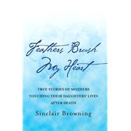 Feathers Brush My Heart by Browning, Sinclair, 9781500418069