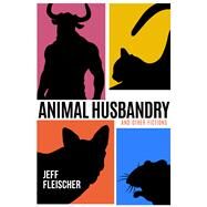 Animal Husbandry And Other Fictions by Fleischer, Jeff, 9781960018069