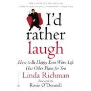 I'd Rather Laugh How to be Happy Even When Life Has Other Plans forYou by Richman, Linda, 9780446678070