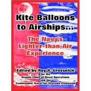 Kite Balloons to Airships... : The Navy's Lighter-than-Air Experience by Grossnick, Roy A., 9781410218070