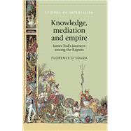 Knowledge, Mediation and Empire by D'souza, Florence, 9781526148070