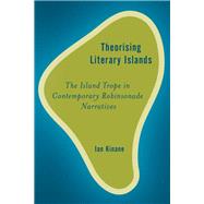 Theorising Literary Islands The Island Trope in Contemporary Robinsonade Narratives by Kinane, Ian, 9781783488070