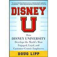 Disney U: How Disney University Develops the World's Most Engaged, Loyal, and Customer-Centric Employees by Lipp, Doug, 9780071808071