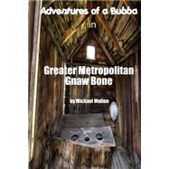 Adventures of a Bubba in Greater Metropolitan Gnaw Bone by Mullen, J. Michael, 9781466438071