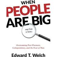 When People Are Big and God Is Small: Overcoming Peer Pressure, Codependency, and the Fear of Man by Welch, Edward T, 9781629958071
