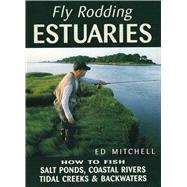 Fly Rodding Estuaries How to Fish Salt Ponds, Coastal Rivers, Tidal Creeks, and Backwaters by Mitchell, Ed, 9780811728072