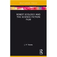 Robot Ecology and the Science Fiction Film by Telotte; J. P., 9781138598072
