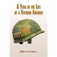 A Year in the Life of a Vietnam Adviser by Bowman, Edward, 9781543408072