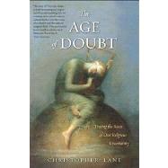 The Age of Doubt; Tracing the Roots of Our Religious Uncertainty by Christopher Lane, 9780300188073