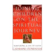 Joining Children on the Spiritual Journey : Nurturing a Life of Faith by Stonehouse, Catherine, 9780801058073