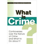 What Is Crime? Controversies over the Nature of Crime and What to Do about It by Henry, Stuart; Lanier, Mark M.; Adler, Mortimer J.; Farr, Kathyrn Ann; Gertz, Marc; Gibbons, Don C.; Gould, Leroy C.; Greer, Scott; Hagan, John; Kleck, Gary; Michael, Jerome; Milovanovic, Dragan; Otto, Charles; Russell, Katheryn K.; Schnorr, Paul; Schwend, 9780847698073